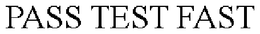 PASS TEST FAST trademark