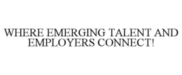 WHERE EMERGING TALENT AND EMPLOYERS CONNECT! trademark