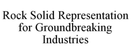 ROCK SOLID REPRESENTATION FOR GROUNDBREAKING INDUSTRIES trademark
