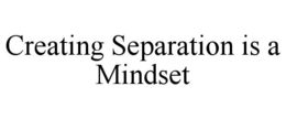 CREATING SEPARATION IS A MINDSET trademark