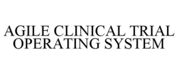 AGILE CLINICAL TRIAL OPERATING SYSTEM trademark