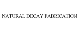 NATURAL DECAY FABRICATION trademark