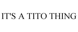 IT'S A TITO THING trademark