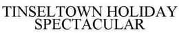 TINSELTOWN HOLIDAY SPECTACULAR trademark