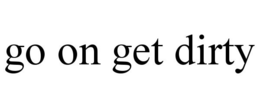 GO ON GET DIRTY trademark
