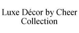 LUXE DÉCOR BY CHEER COLLECTION trademark