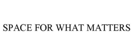 SPACE FOR WHAT MATTERS trademark