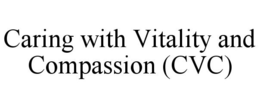 CARING WITH VITALITY AND COMPASSION (CVC) trademark