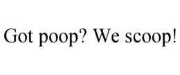 GOT POOP? WE SCOOP! trademark
