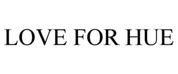 LOVE FOR HUE trademark