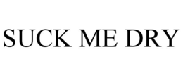 SUCK ME DRY trademark