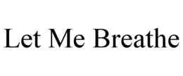 LET ME BREATHE trademark