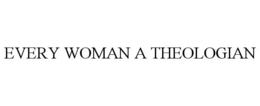EVERY WOMAN A THEOLOGIAN trademark