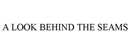 A LOOK BEHIND THE SEAMS trademark
