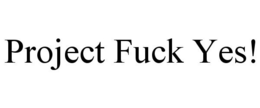 PROJECT FUCK YES! trademark