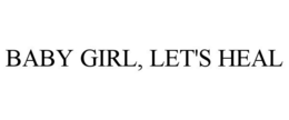 BABY GIRL, LET'S HEAL trademark
