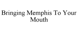BRINGING MEMPHIS TO YOUR MOUTH trademark