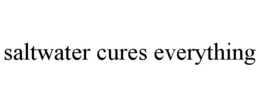 SALTWATER CURES EVERYTHING trademark