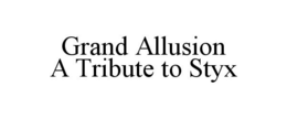 GRAND ALLUSION A TRIBUTE TO STYX trademark