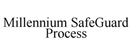 MILLENNIUM SAFEGUARD PROCESS trademark