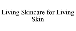 LIVING SKINCARE FOR LIVING SKIN trademark