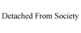 DETACHED FROM SOCIETY trademark