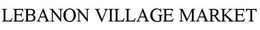LEBANON VILLAGE MARKET trademark