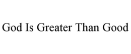 GOD IS GREATER THAN GOOD trademark