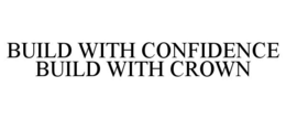 BUILD WITH CONFIDENCE BUILD WITH CROWN trademark