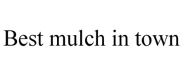 BEST MULCH IN TOWN trademark