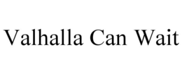 VALHALLA CAN WAIT trademark