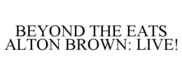 BEYOND THE EATS ALTON BROWN: LIVE! trademark