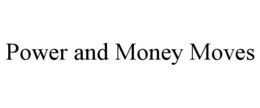 POWER AND MONEY MOVES trademark
