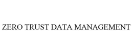 ZERO TRUST DATA MANAGEMENT trademark