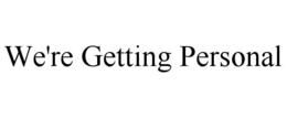 WE'RE GETTING PERSONAL trademark