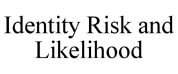 IDENTITY RISK AND LIKELIHOOD trademark
