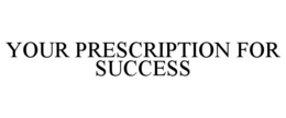 YOUR PRESCRIPTION FOR SUCCESS trademark