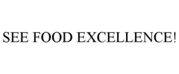 SEE FOOD EXCELLENCE! trademark
