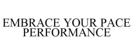 EMBRACE YOUR PACE PERFORMANCE trademark