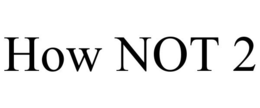 HOW NOT 2 trademark