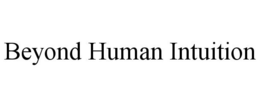 BEYOND HUMAN INTUITION trademark