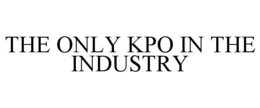 THE ONLY KPO IN THE INDUSTRY trademark