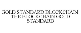 GOLD STANDARD BLOCKCHAIN: THE BLOCKCHAIN GOLD STANDARD trademark