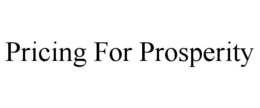 PRICING FOR PROSPERITY trademark