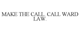 MAKE THE CALL. CALL WARD LAW. trademark
