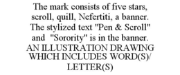 THE MARK CONSISTS OF FIVE STARS, SCROLL, QUILL, NEFERTITI, A BANNER. THE STYLIZED TEXT "PEN & SCROLL" AND "SORORITY" IS IN THE BANNER. AN ILLUSTRATION DRAWING WHICH INCLUDES WORD(S)/ LETTER(S) trademark