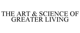 THE ART & SCIENCE OF GREATER LIVING trademark