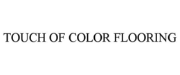 TOUCH OF COLOR FLOORING trademark