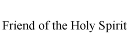 FRIEND OF THE HOLY SPIRIT trademark