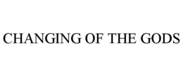 CHANGING OF THE GODS trademark